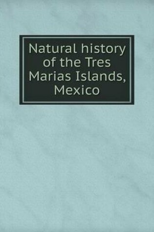 Cover of Natural history of the Tres Marias Islands, Mexico