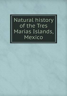 Book cover for Natural history of the Tres Marias Islands, Mexico