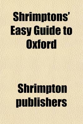 Book cover for Shrimptons' Easy Guide to Oxford; Arranged as a Walk Through the University and City, Enabling Strangers to Visit, in the Shortest Time, Every Part Possessing Interest