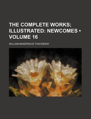 Book cover for The Complete Works (Volume 16); Illustrated Newcomes