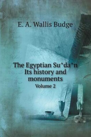 Cover of The Egyptian Su&#770;da&#770;n Its history and monuments Volume 2
