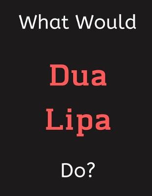 Book cover for What Would Dua Lipa Do?