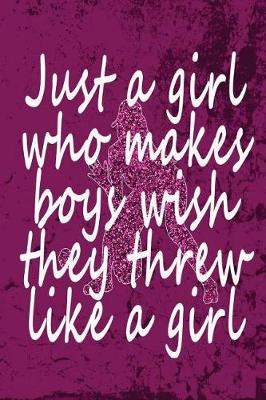 Book cover for Just a Girl who makes boys wish they threw like a Girl