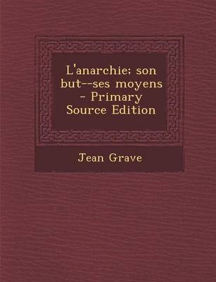 Book cover for L'Anarchie; Son But--Ses Moyens - Primary Source Edition