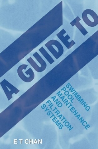 Cover of A Guide to Swimming Pool Maintenance and Filtration Systems