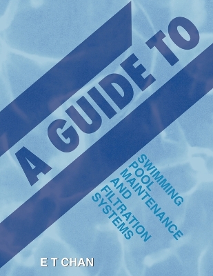 Cover of A Guide to Swimming Pool Maintenance and Filtration Systems