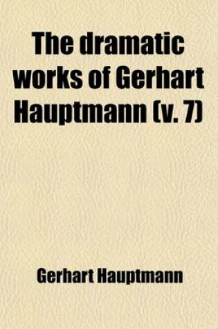 Cover of The Dramatic Works of Gerhart Hauptmann (Volume 7)