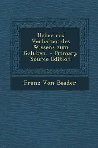 Cover of Ueber Das Verhalten Des Wissens Zum Galuben.