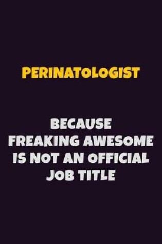 Cover of Perinatologist, Because Freaking Awesome Is Not An Official Job Title