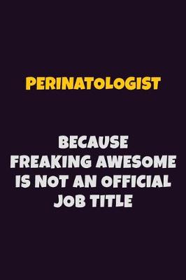 Book cover for Perinatologist, Because Freaking Awesome Is Not An Official Job Title