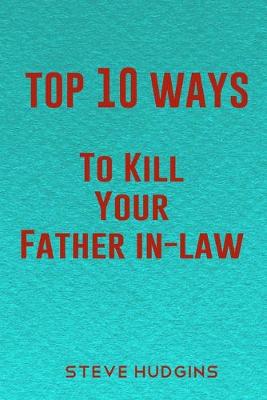 Book cover for Top 10 Ways To Kill Your Father In-Law