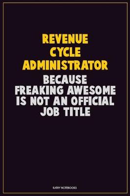 Book cover for Revenue Cycle Administrator, Because Freaking Awesome Is Not An Official Job Title