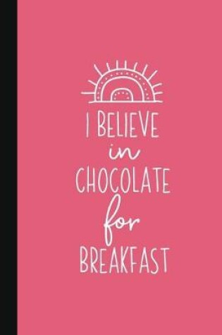 Cover of I Believe In Chocolate For Breakfast