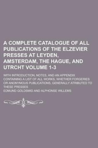 Cover of A Complete Catalogue of All Publications of the Elzevier Presses at Leyden, Amsterdam, the Hague, and Utrcht; With Introduction, Notes, and an Appen