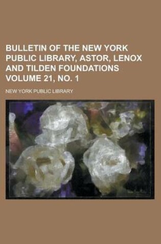 Cover of Bulletin of the New York Public Library, Astor, Lenox and Tilden Foundations Volume 21, No. 1