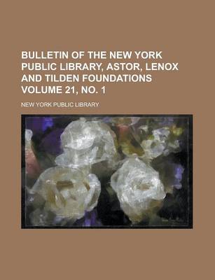 Book cover for Bulletin of the New York Public Library, Astor, Lenox and Tilden Foundations Volume 21, No. 1