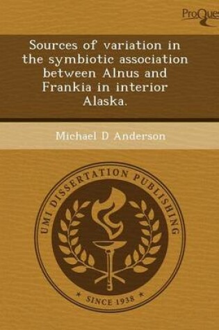 Cover of Sources of Variation in the Symbiotic Association Between Alnus and Frankia in Interior Alaska