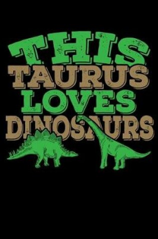 Cover of This Taurus Loves Dinosaurs Notebook