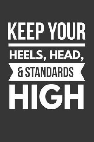 Cover of Keep Your Heels Head And Standards High Notebook