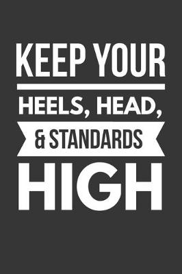 Book cover for Keep Your Heels Head And Standards High Notebook