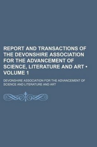 Cover of Report and Transactions of the Devonshire Association for the Advancement of Science, Literature and Art (Volume 1)