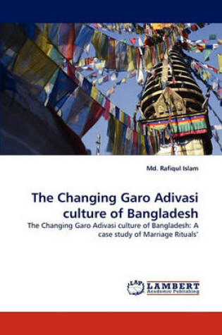 Cover of The Changing Garo Adivasi Culture of Bangladesh