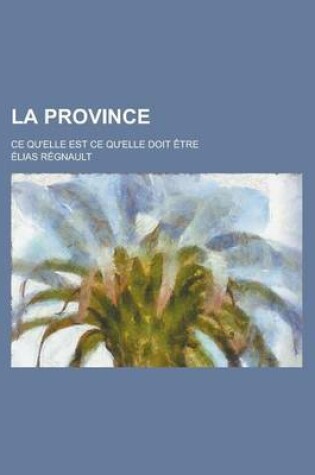 Cover of La Province; Ce Qu'elle Est Ce Qu'elle Doit Etre