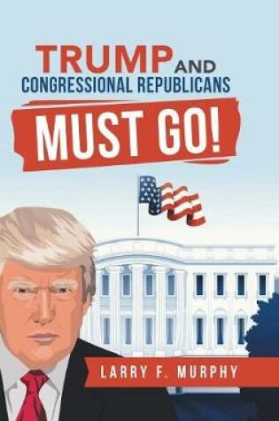 Cover of Trump and Congressional Republicans Must Go!