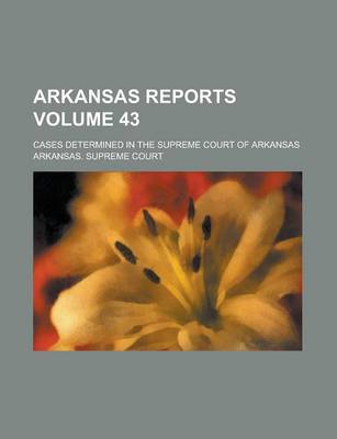 Book cover for Arkansas Reports; Cases Determined in the Supreme Court of Arkansas Volume 43