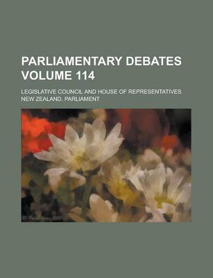 Book cover for Parliamentary Debates; Legislative Council and House of Representatives Volume 114