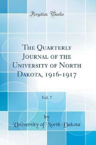 Cover of The Quarterly Journal of the University of North Dakota, 1916-1917, Vol. 7 (Classic Reprint)