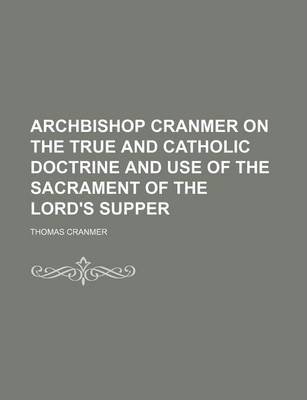 Book cover for Archbishop Cranmer on the True and Catholic Doctrine and Use of the Sacrament of the Lord's Supper