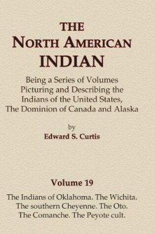 Cover of The North American Indian Volume 19 - The Indians of Oklahoma, The Wichita, The Southern Cheyenne, The Oto, The Comanche, The Peyote Cult