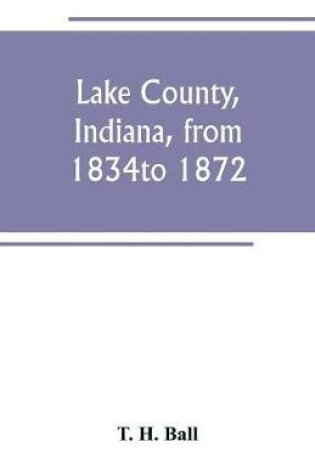 Cover of Lake County, Indiana, from 1834 to 1872