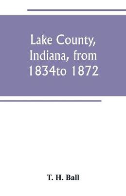 Book cover for Lake County, Indiana, from 1834 to 1872