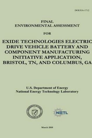 Cover of Final Environmental Assessment for Exide Technologies Electric Drive Vehicle Battery and Component Manufacturing Initiative Application, Bristol, TN, and Columbus, GA (DOE/EA-1712)