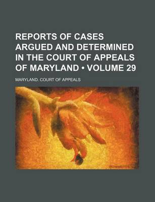 Book cover for Reports of Cases Argued and Determined in the Court of Appeals of Maryland (Volume 29)