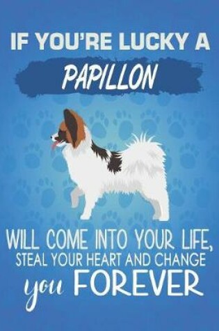 Cover of If You're Lucky A Papillon Will Come Into Your Life, Steal Your Heart And Change You Forever
