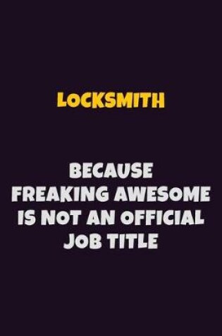 Cover of Locksmith, Because Freaking Awesome Is Not An Official Job Title