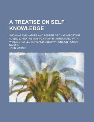 Book cover for A Treatise on Self Knowledge; Showing the Nature and Benefit of That Important Science, and the Way to Attain It