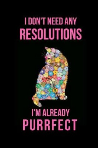 Cover of I Don't Need Any Resolutions I'm Already Purrfect