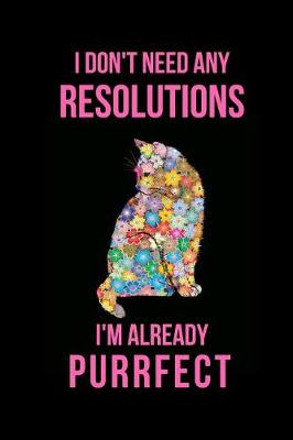 Book cover for I Don't Need Any Resolutions I'm Already Purrfect