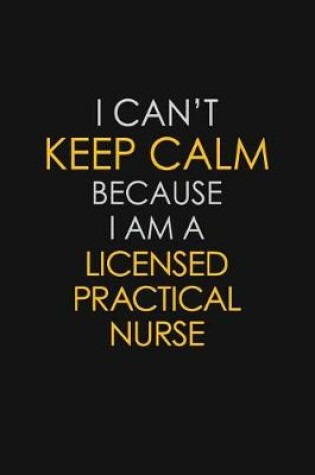 Cover of I Can't Keep Calm Because I Am A Licensed Practical Nurse