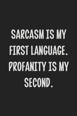 Book cover for Sarcasm is My First Language. Profanity is My Second.