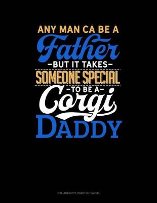 Book cover for Any Man Can Be A Father But It Takes Someone Special To Be A Corgi Daddy