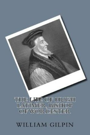 Cover of The life of Hugh Latimer, Bishop of Worcester