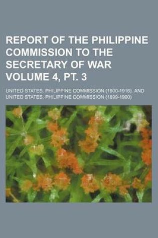 Cover of Report of the Philippine Commission to the Secretary of War Volume 4, PT. 3