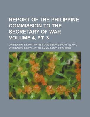 Book cover for Report of the Philippine Commission to the Secretary of War Volume 4, PT. 3