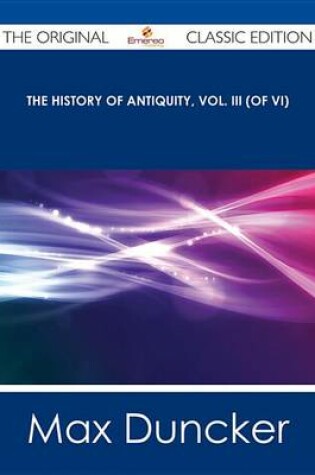 Cover of The History of Antiquity, Vol. III (of VI) - The Original Classic Edition