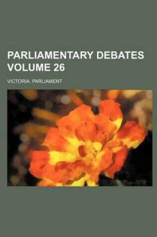 Cover of Parliamentary Debates Volume 26